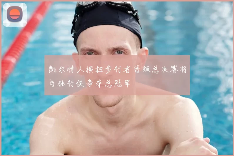 凯尔特人横扫步行者晋级总决赛将与独行侠争夺总冠军